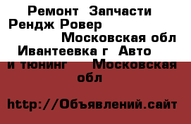 Ремонт, Запчасти, Рендж Ровер, Land Rover Range Rover - Московская обл., Ивантеевка г. Авто » GT и тюнинг   . Московская обл.